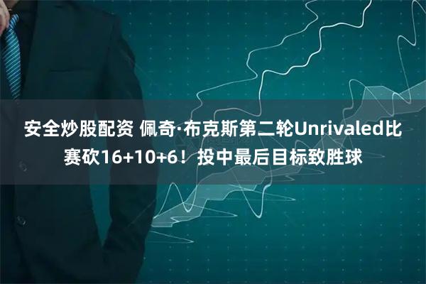 安全炒股配资 佩奇·布克斯第二轮Unrivaled比赛砍16+10+6！投中最后目标致胜球
