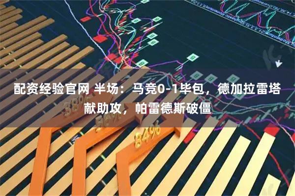 配资经验官网 半场：马竞0-1毕包，德加拉雷塔献助攻，帕雷德斯破僵